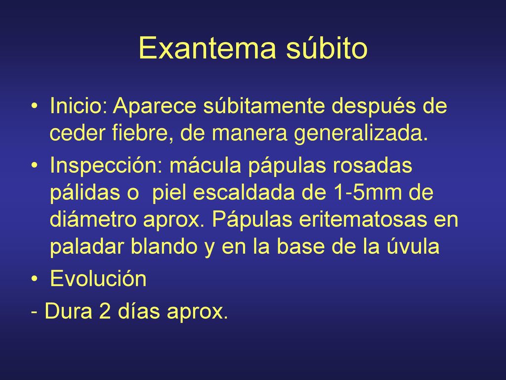 Exantema súbito Inicio: Aparece súbitamente después de ceder fiebre, de manera generalizada.