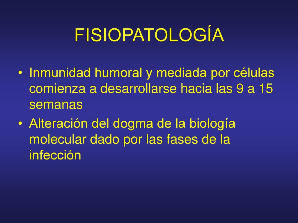 FISIOPATOLOGÍA Inmunidad humoral y mediada por células comienza a desarrollarse hacia las 9 a 15 semanas.