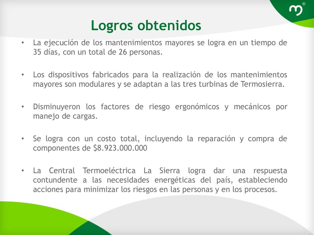Logros obtenidos La ejecución de los mantenimientos mayores se logra en un tiempo de 35 días, con un total de 26 personas.