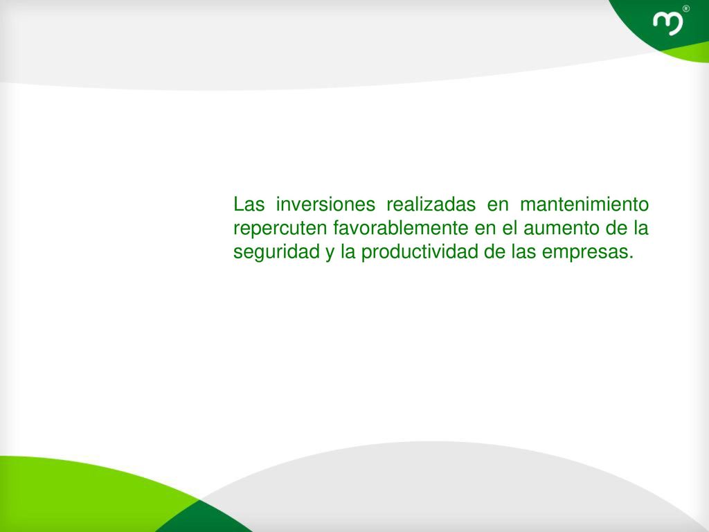 Las inversiones realizadas en mantenimiento repercuten favorablemente en el aumento de la seguridad y la productividad de las empresas.