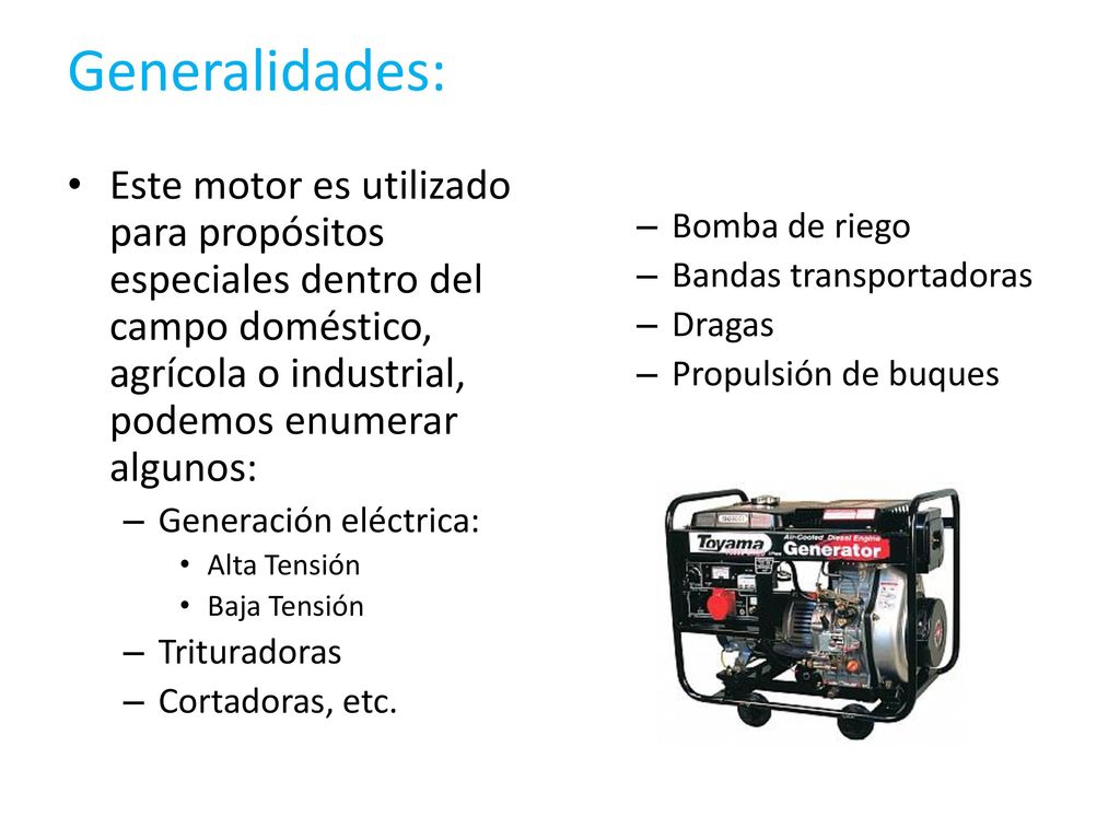 Generalidades: Este motor es utilizado para propósitos especiales dentro del campo doméstico, agrícola o industrial, podemos enumerar algunos: