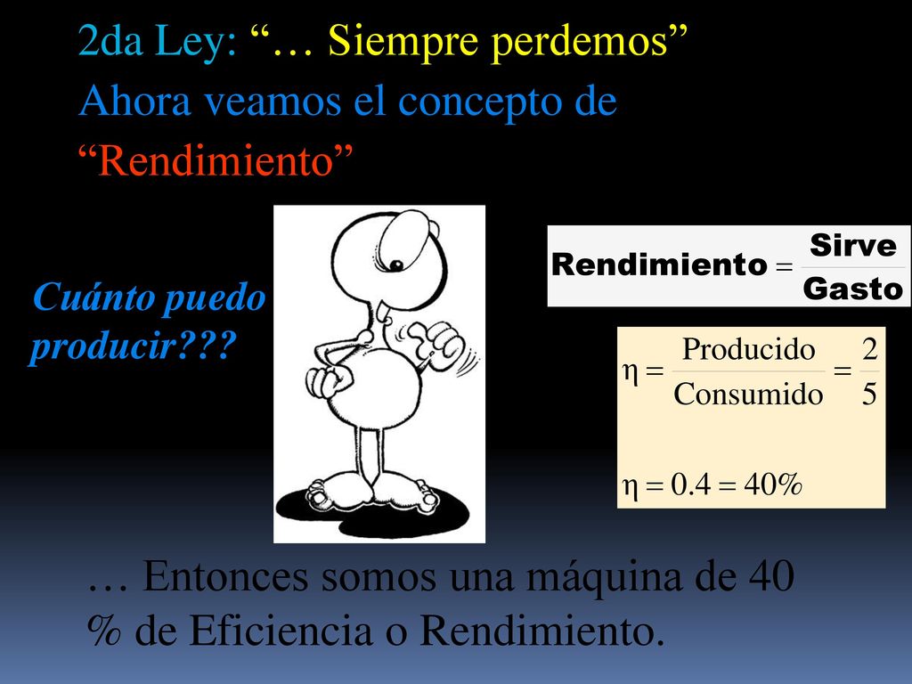 … Entonces somos una máquina de 40 % de Eficiencia o Rendimiento.