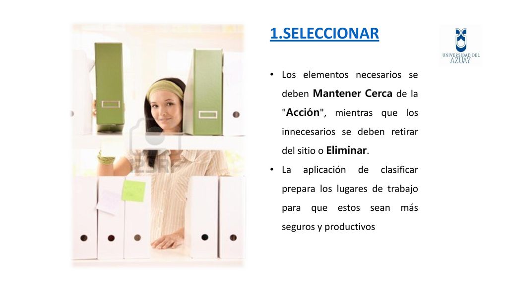 1.SELECCIONAR Los elementos necesarios se deben Mantener Cerca de la Acción , mientras que los innecesarios se deben retirar del sitio o Eliminar.