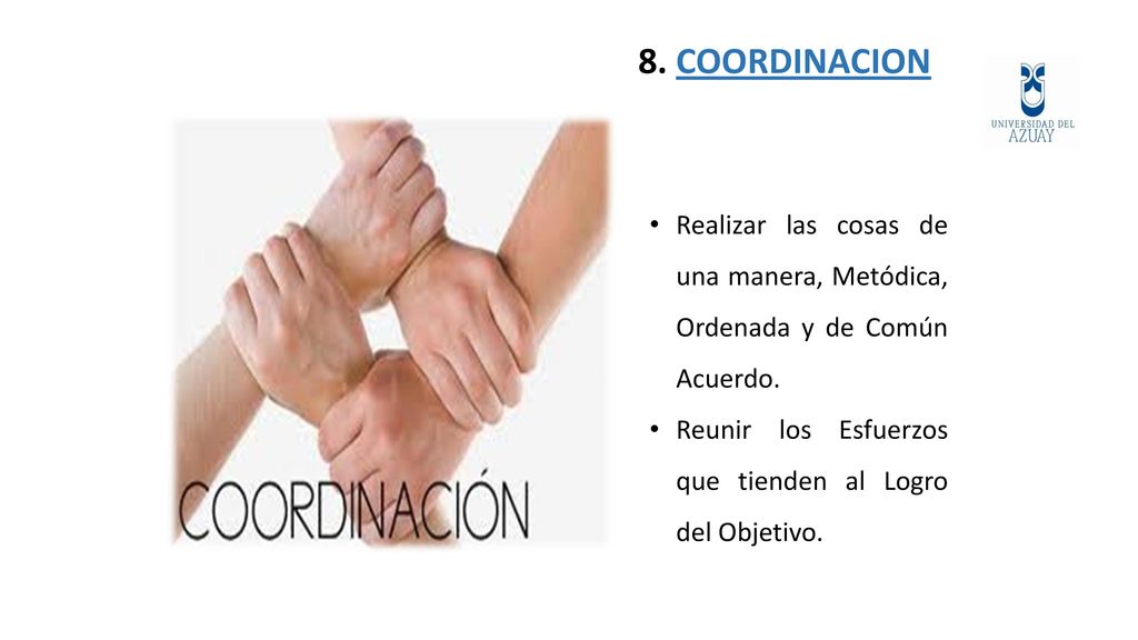 8. COORDINACION Realizar las cosas de una manera, Metódica, Ordenada y de Común Acuerdo.