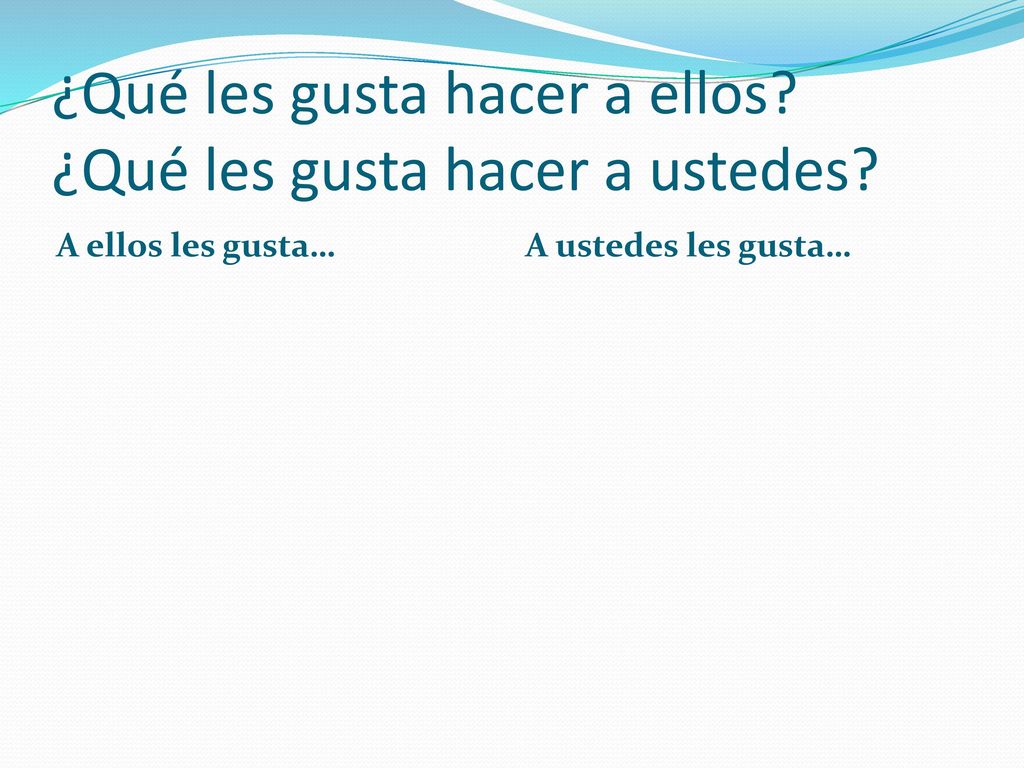 ¿Qué les gusta hacer a ellos ¿Qué les gusta hacer a ustedes