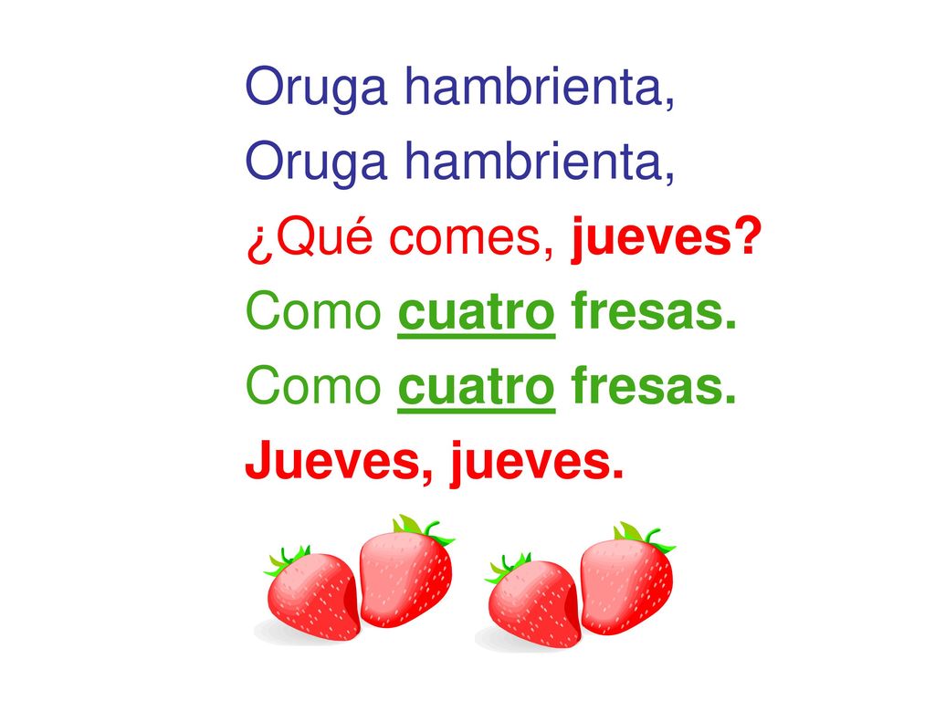 Oruga hambrienta, ¿Qué comes, jueves Como cuatro fresas. Jueves, jueves.