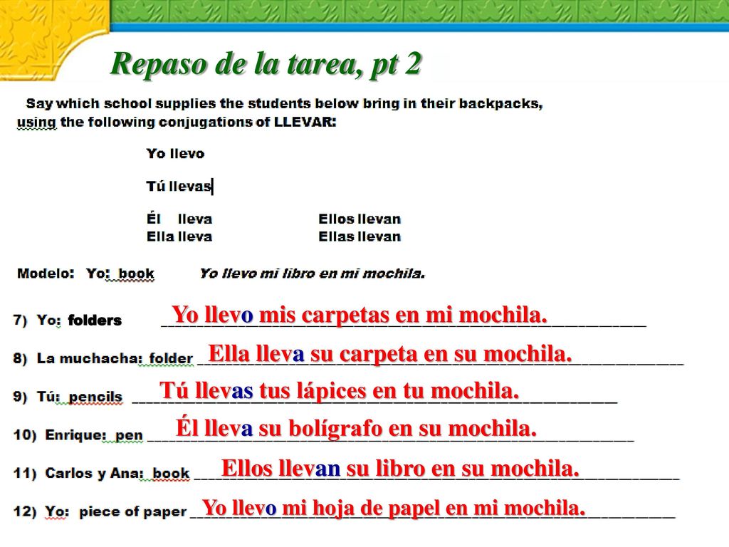 Repaso de la tarea, pt 2 Yo llevo mis carpetas en mi mochila.