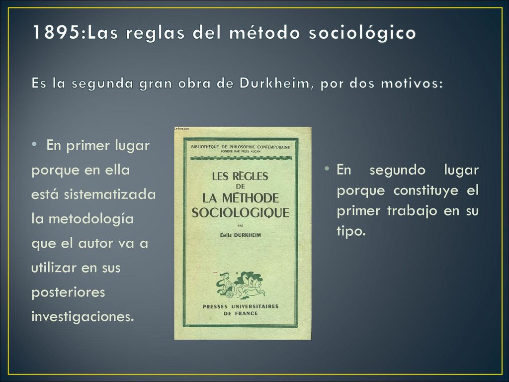 1895:Las reglas del método sociológico Es la segunda gran obra de Durkheim, por dos motivos: