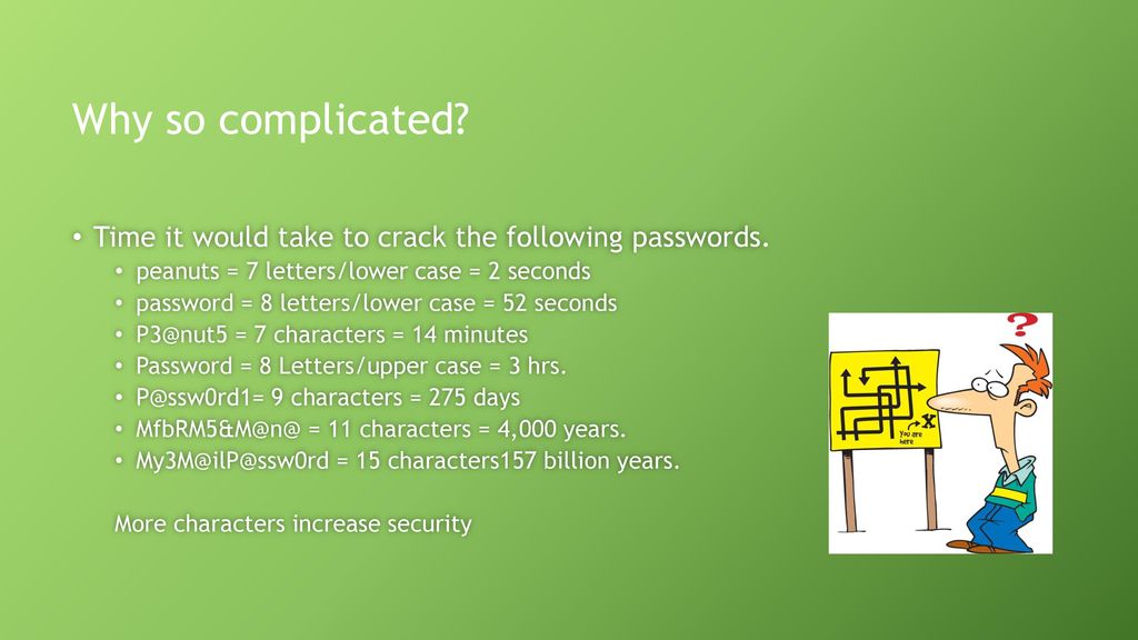 Why so complicated Time it would take to crack the following passwords. peanuts = 7 letters/lower case = 2 seconds.