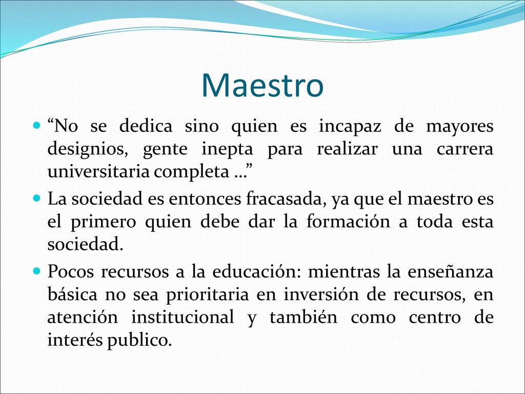 Maestro No se dedica sino quien es incapaz de mayores designios, gente inepta para realizar una carrera universitaria completa …