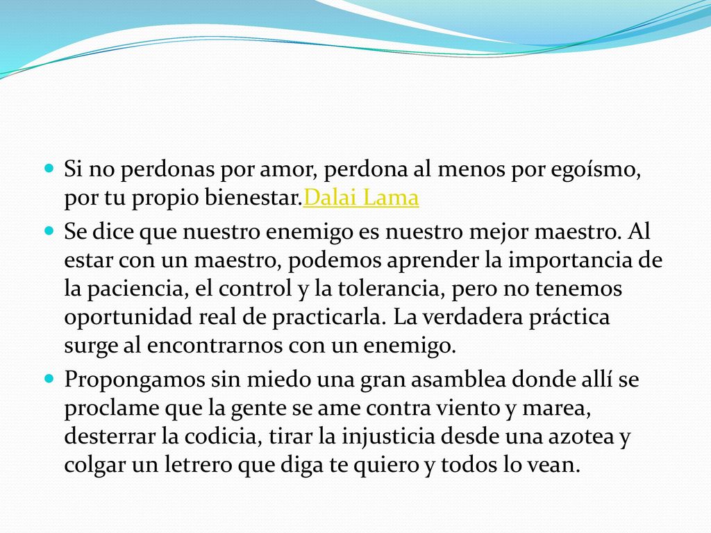 Si no perdonas por amor, perdona al menos por egoísmo, por tu propio bienestar.Dalai Lama