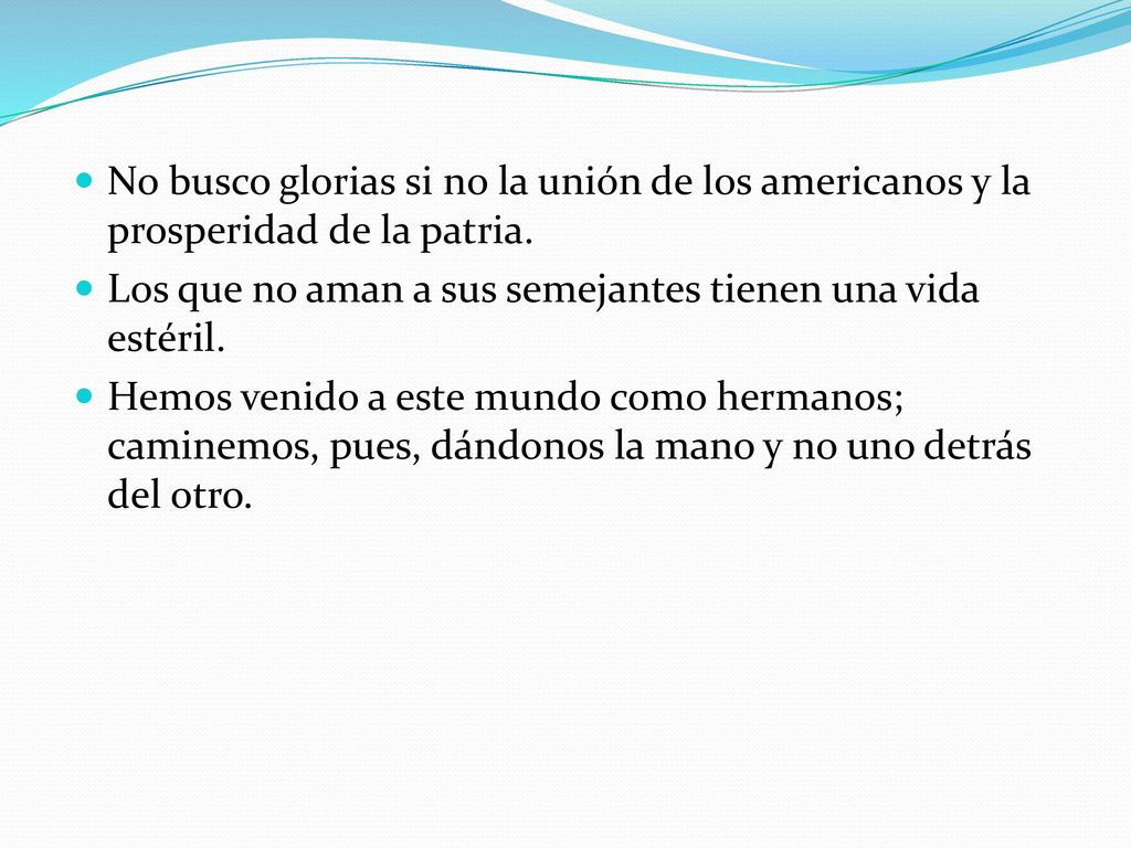 No busco glorias si no la unión de los americanos y la prosperidad de la patria.