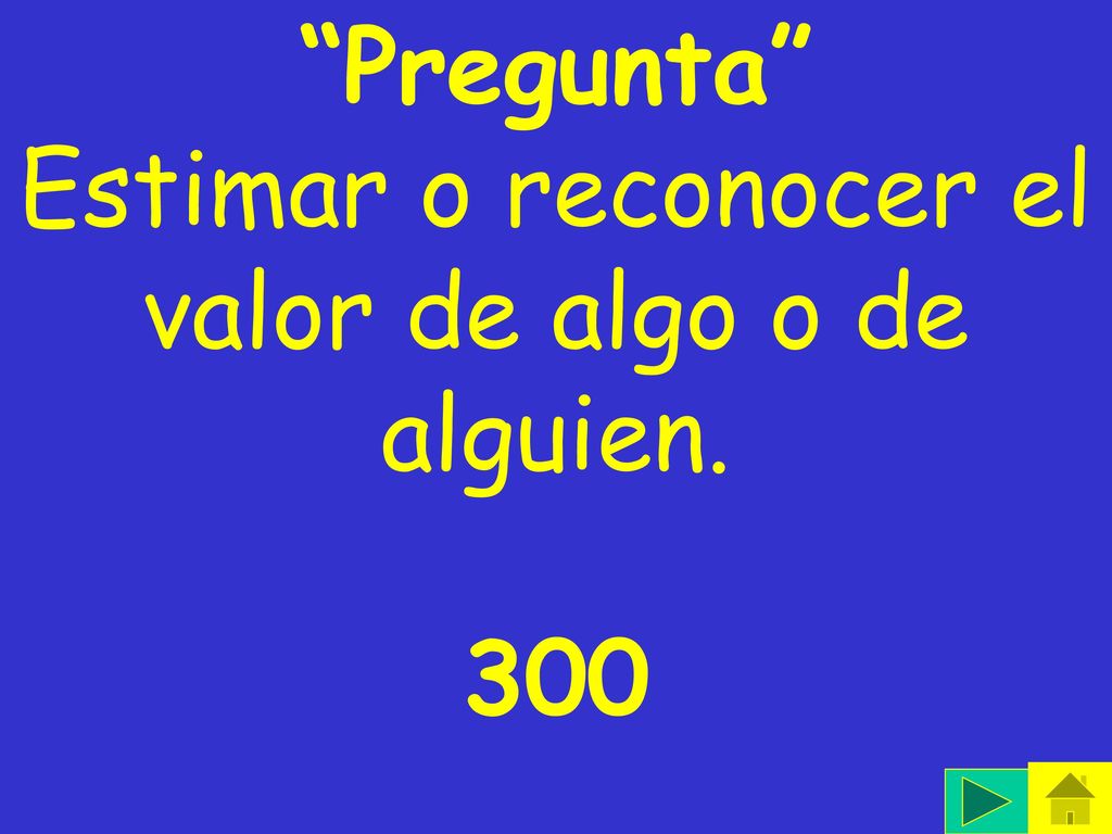 Estimar o reconocer el valor de algo o de alguien.