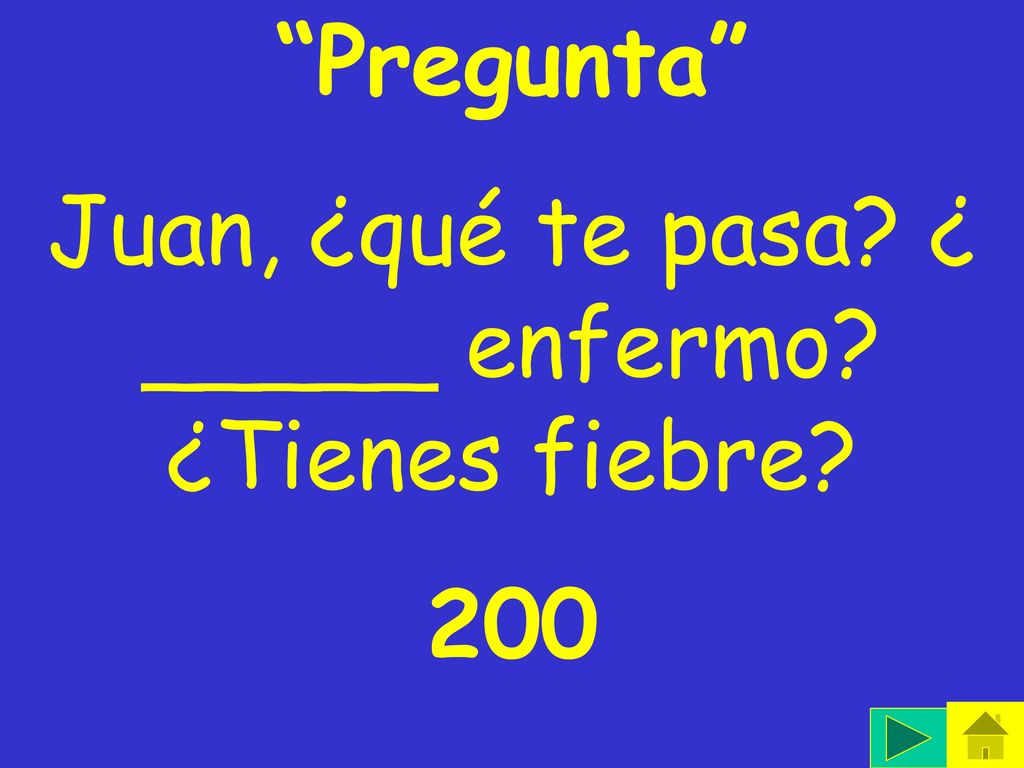 Juan, ¿qué te pasa ¿ _____ enfermo ¿Tienes fiebre