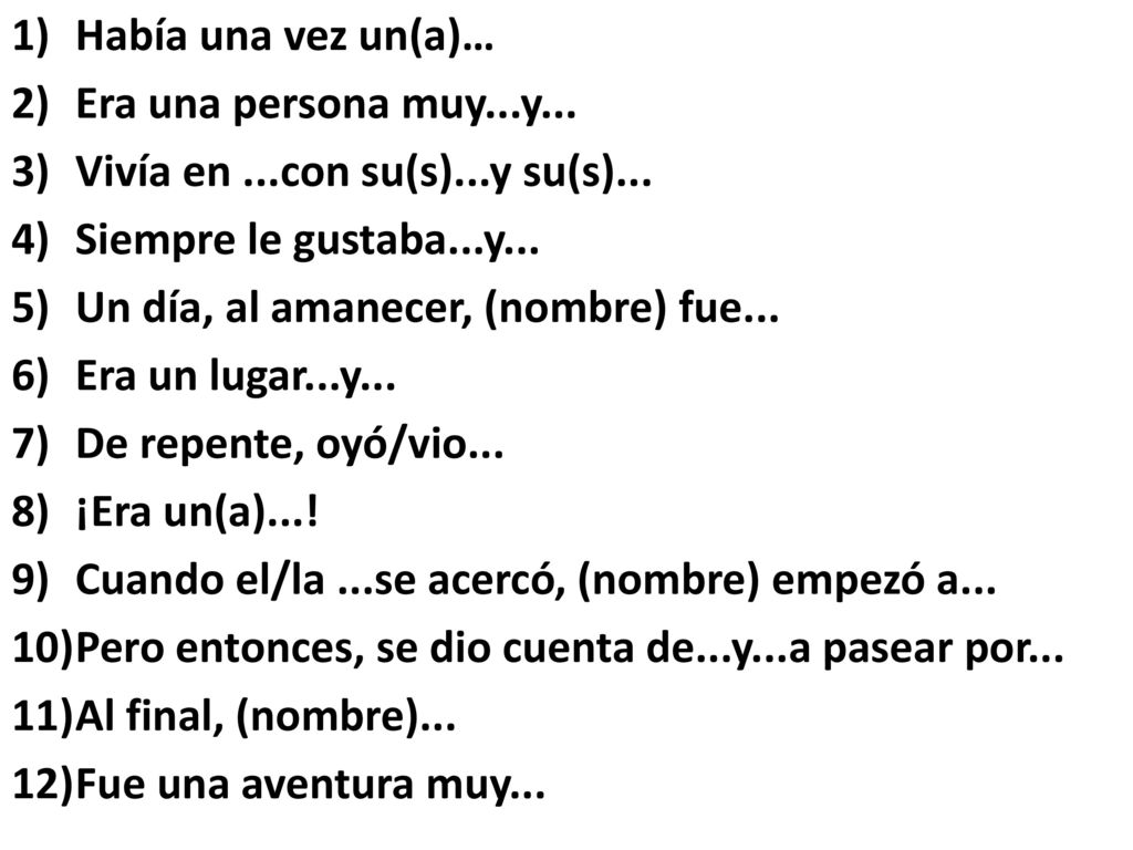 Había una vez un(a)… Era una persona muy...y... Vivía en ...con su(s)...y su(s)... Siempre le gustaba...y...