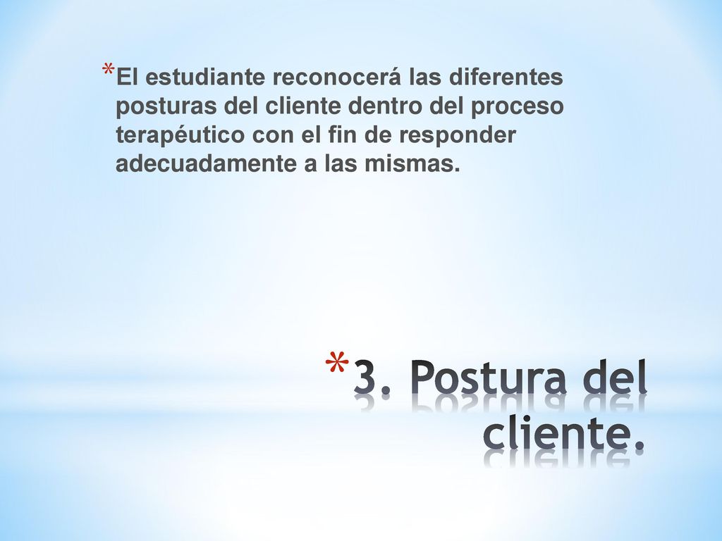 El estudiante reconocerá las diferentes posturas del cliente dentro del proceso terapéutico con el fin de responder adecuadamente a las mismas.