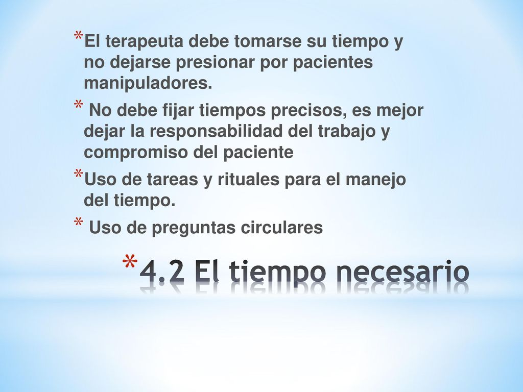 El terapeuta debe tomarse su tiempo y no dejarse presionar por pacientes manipuladores.