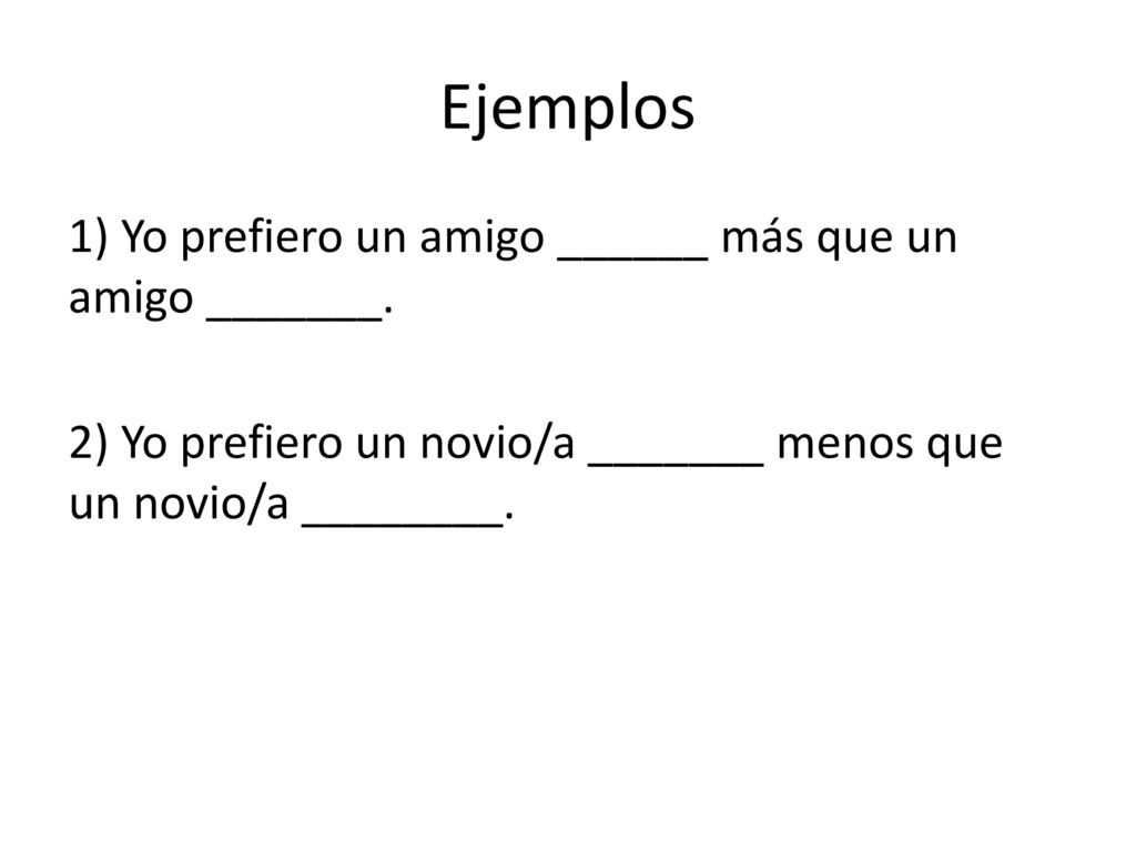 Ejemplos 1) Yo prefiero un amigo ______ más que un amigo _______.