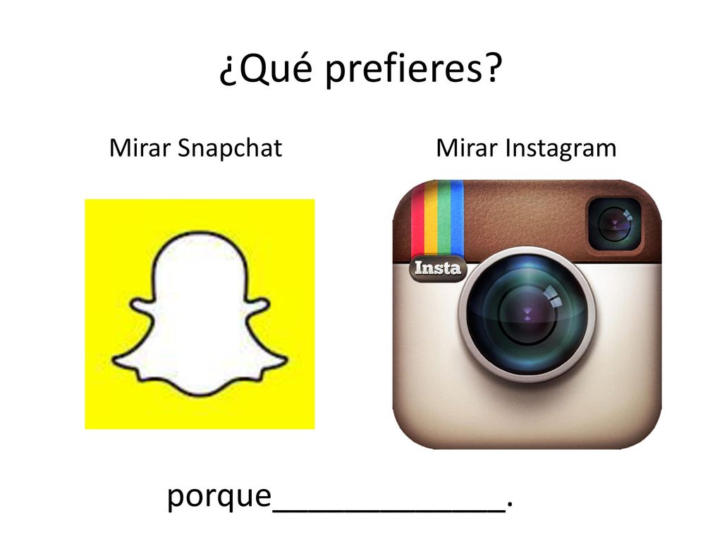 ¿Qué prefieres Mirar Snapchat Mirar Instagram porque_____________.