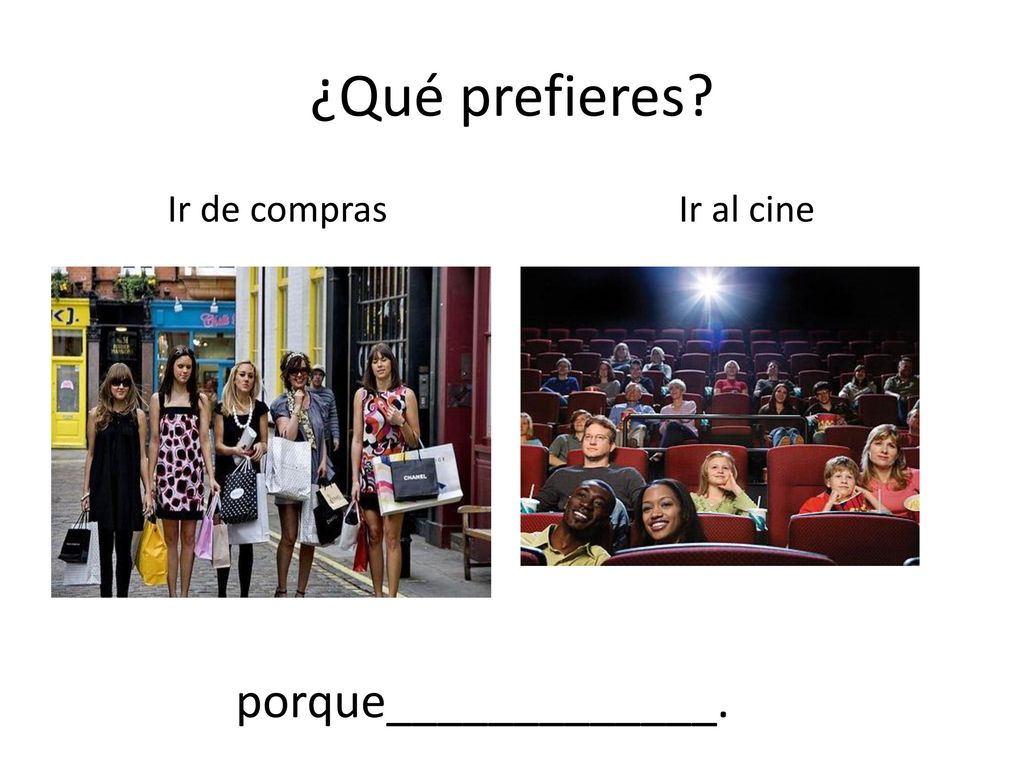 ¿Qué prefieres Ir de compras Ir al cine porque_____________.