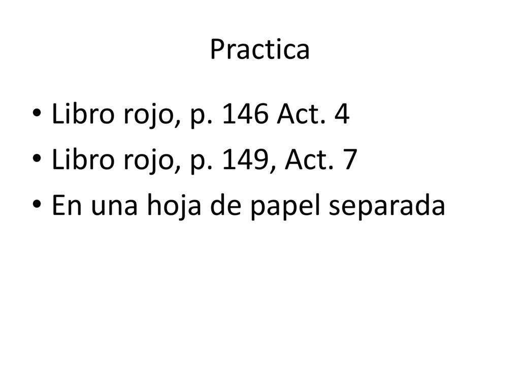 Practica Libro rojo, p. 146 Act. 4 Libro rojo, p. 149, Act. 7 En una hoja de papel separada