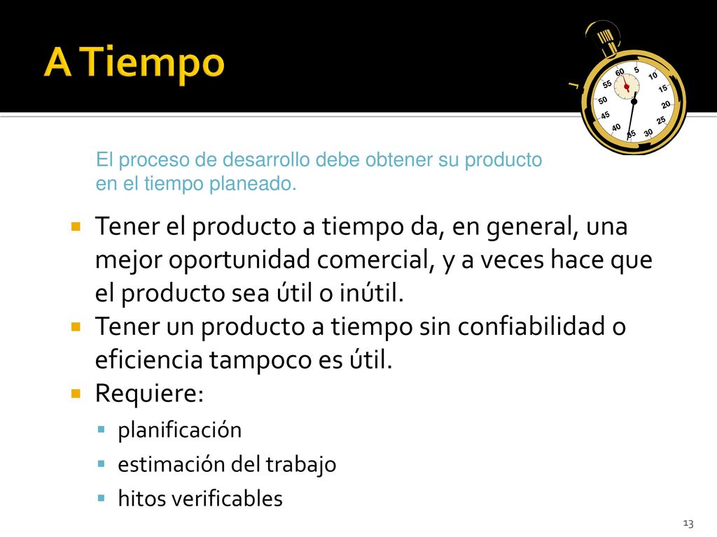 A Tiempo El proceso de desarrollo debe obtener su producto en el tiempo planeado.