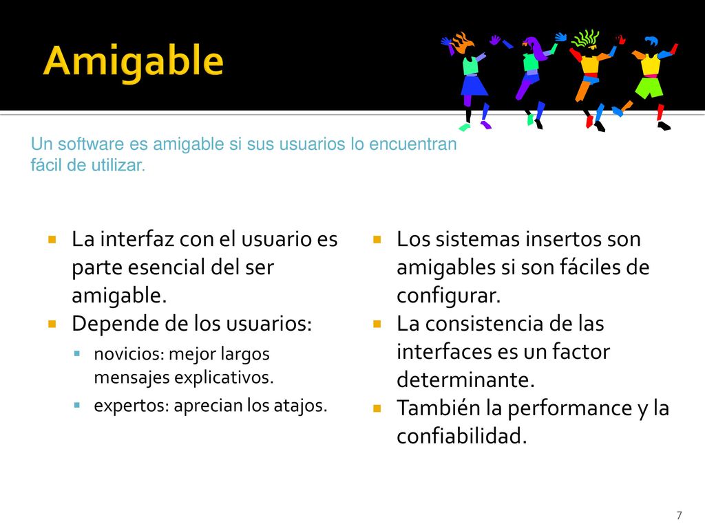 Amigable Un software es amigable si sus usuarios lo encuentran fácil de utilizar. La interfaz con el usuario es parte esencial del ser amigable.