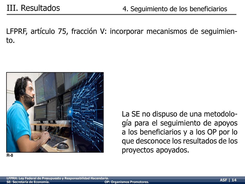III. Resultados 4. Seguimiento de los beneficiarios. LFPRF, artículo 75, fracción V: incorporar mecanismos de seguimien-to.