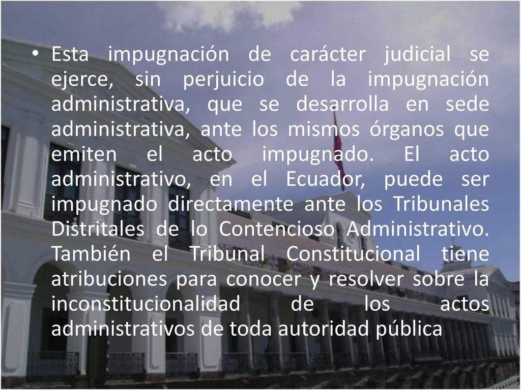 Esta impugnación de carácter judicial se ejerce, sin perjuicio de la impugnación administrativa, que se desarrolla en sede administrativa, ante los mismos órganos que emiten el acto impugnado.