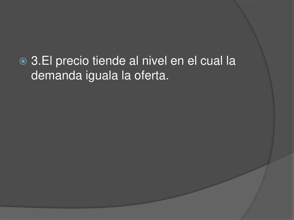 3.El precio tiende al nivel en el cual la demanda iguala la oferta.