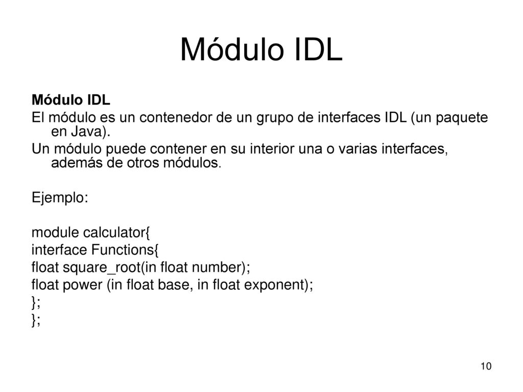 Módulo IDL Módulo IDL. El módulo es un contenedor de un grupo de interfaces IDL (un paquete en Java).