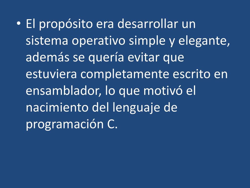 El propósito era desarrollar un sistema operativo simple y elegante, además se quería evitar que estuviera completamente escrito en ensamblador, lo que motivó el nacimiento del lenguaje de programación C.