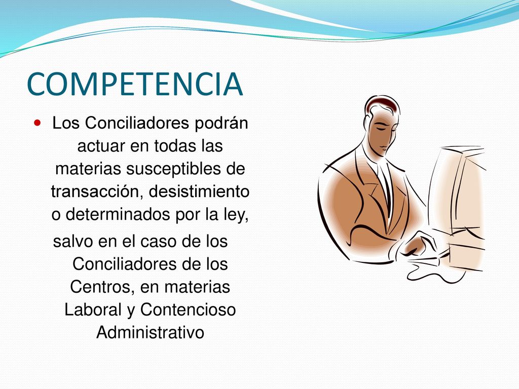 COMPETENCIA Los Conciliadores podrán actuar en todas las materias susceptibles de transacción, desistimiento o determinados por la ley,