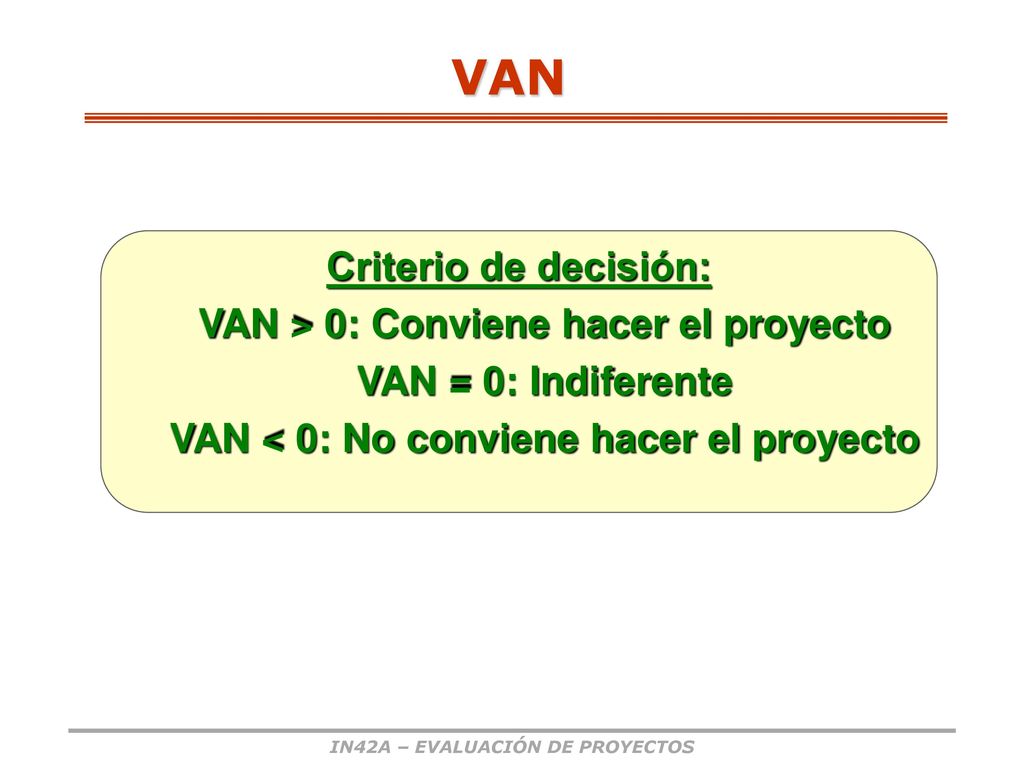 VAN Criterio de decisión: VAN > 0: Conviene hacer el proyecto