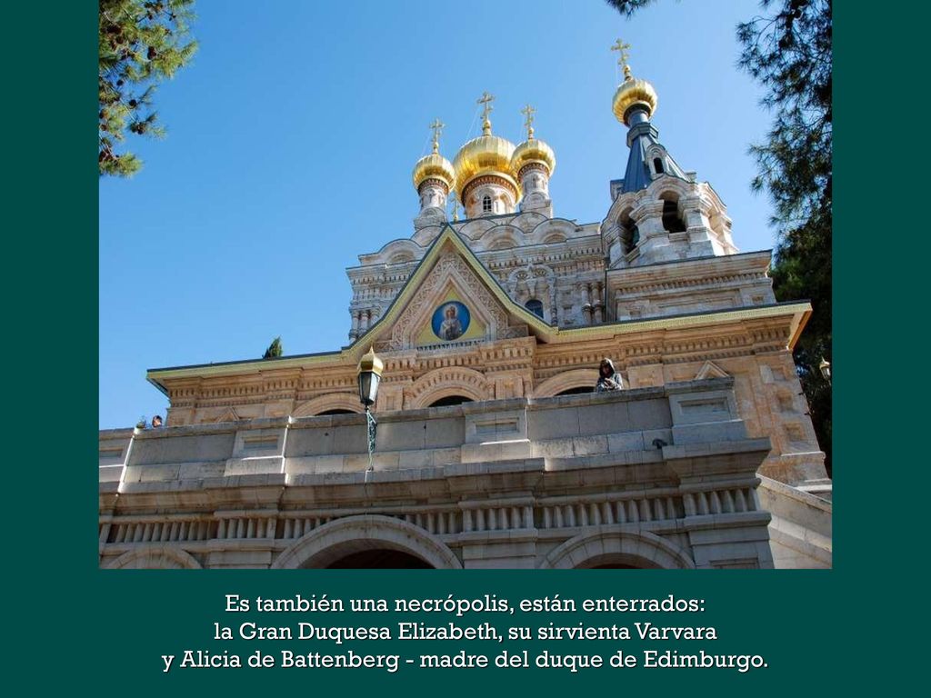 Es también una necrópolis, están enterrados: la Gran Duquesa Elizabeth, su sirvienta Varvara y Alicia de Battenberg - madre del duque de Edimburgo.