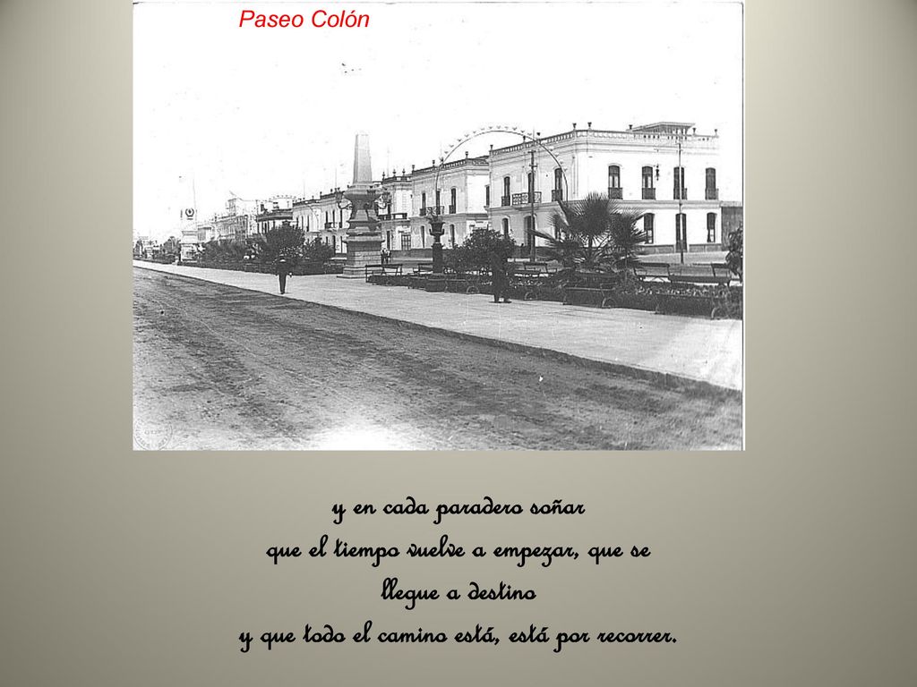 Paseo Colón y en cada paradero soñar que el tiempo vuelve a empezar, que se llegue a destino y que todo el camino está, está por recorrer.