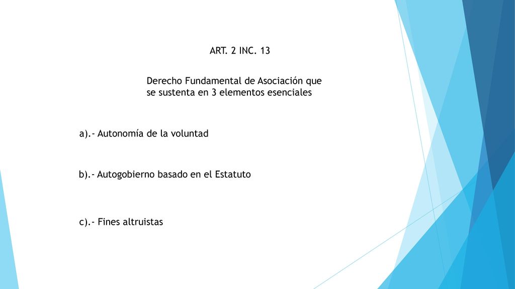 ART. 2 INC. 13 Derecho Fundamental de Asociación que. se sustenta en 3 elementos esenciales. a).- Autonomía de la voluntad.