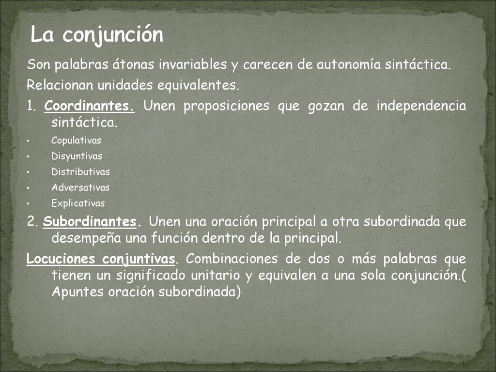 La conjunción Son palabras átonas invariables y carecen de autonomía sintáctica. Relacionan unidades equivalentes.