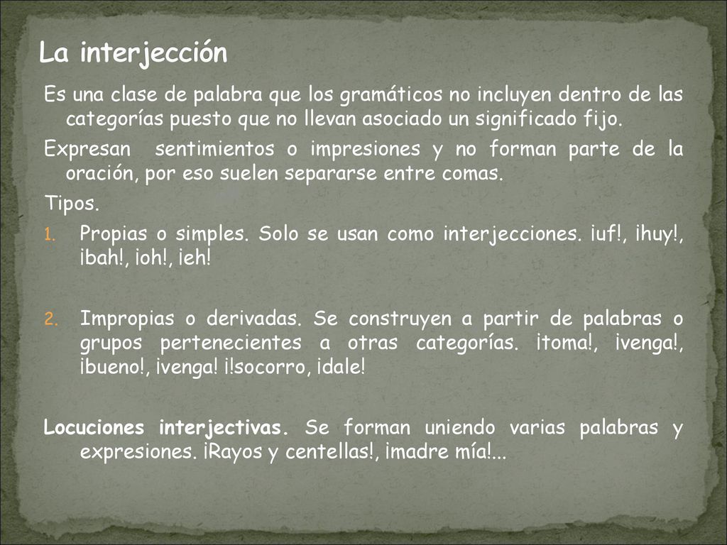 La interjección Es una clase de palabra que los gramáticos no incluyen dentro de las categorías puesto que no llevan asociado un significado fijo.