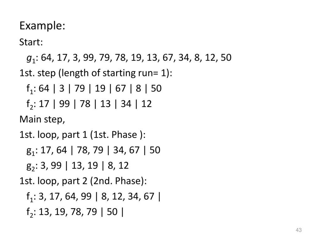 Example: Start: g1: 64, 17, 3, 99, 79, 78, 19, 13, 67, 34, 8, 12, 50. 1st. step (length of starting run= 1):
