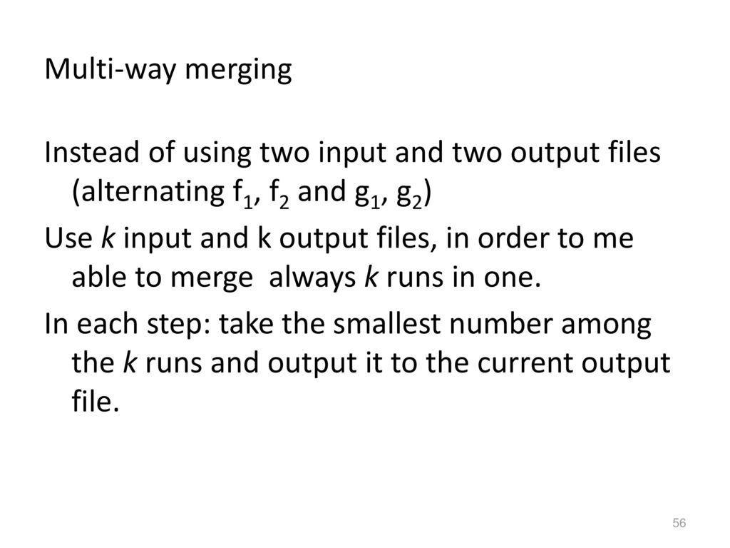 Multi-way merging Instead of using two input and two output files (alternating f1, f2 and g1, g2)