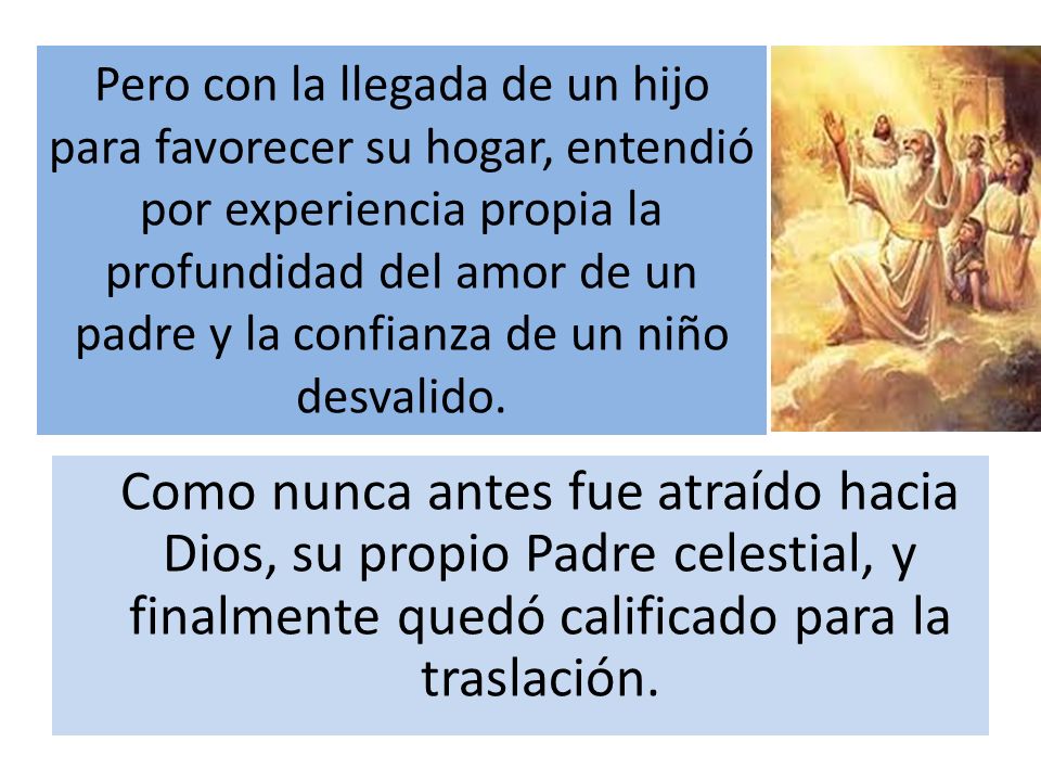 Pero con la llegada de un hijo para favorecer su hogar, entendió por experiencia propia la profundidad del amor de un padre y la confianza de un niño desvalido.