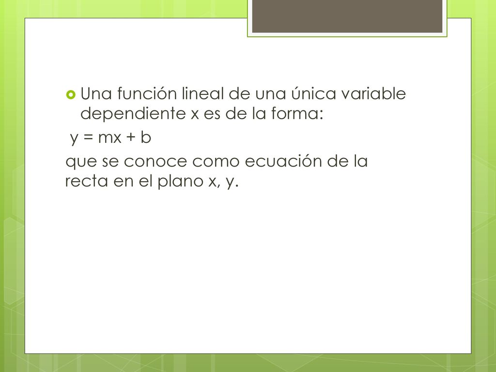 Una función lineal de una única variable dependiente x es de la forma: