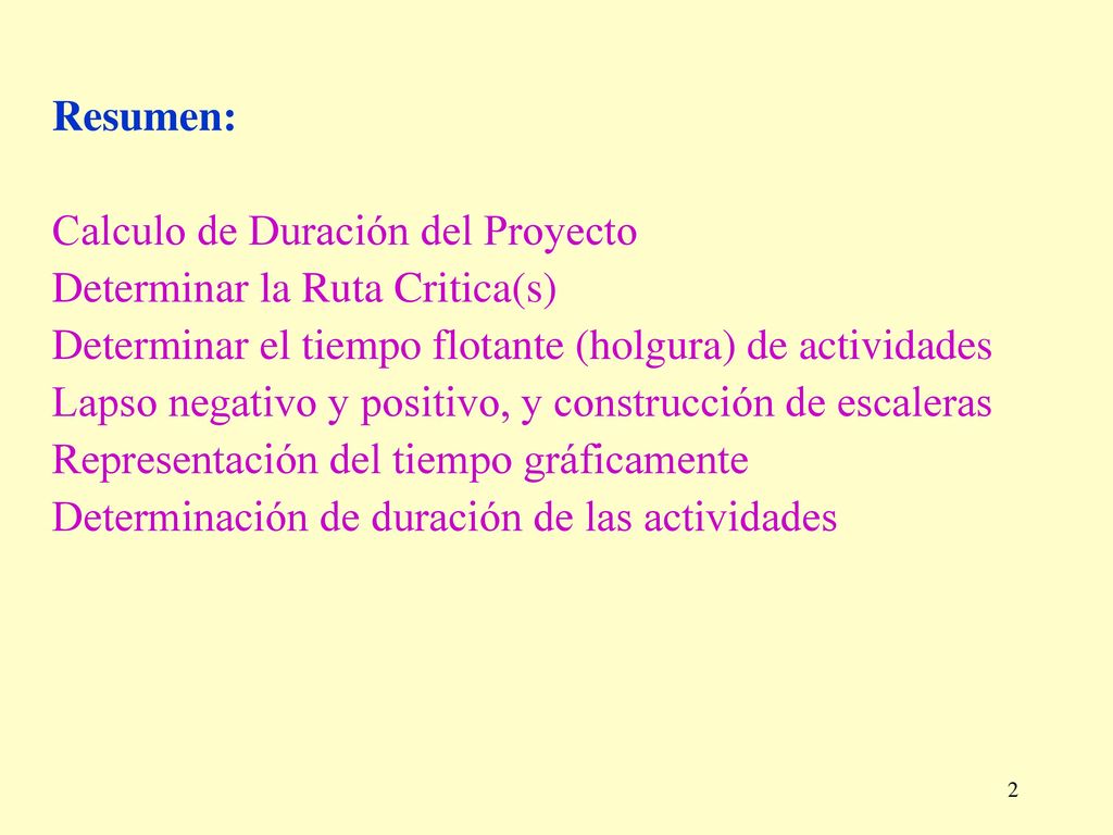 Resumen: Calculo de Duración del Proyecto. Determinar la Ruta Critica(s) Determinar el tiempo flotante (holgura) de actividades.