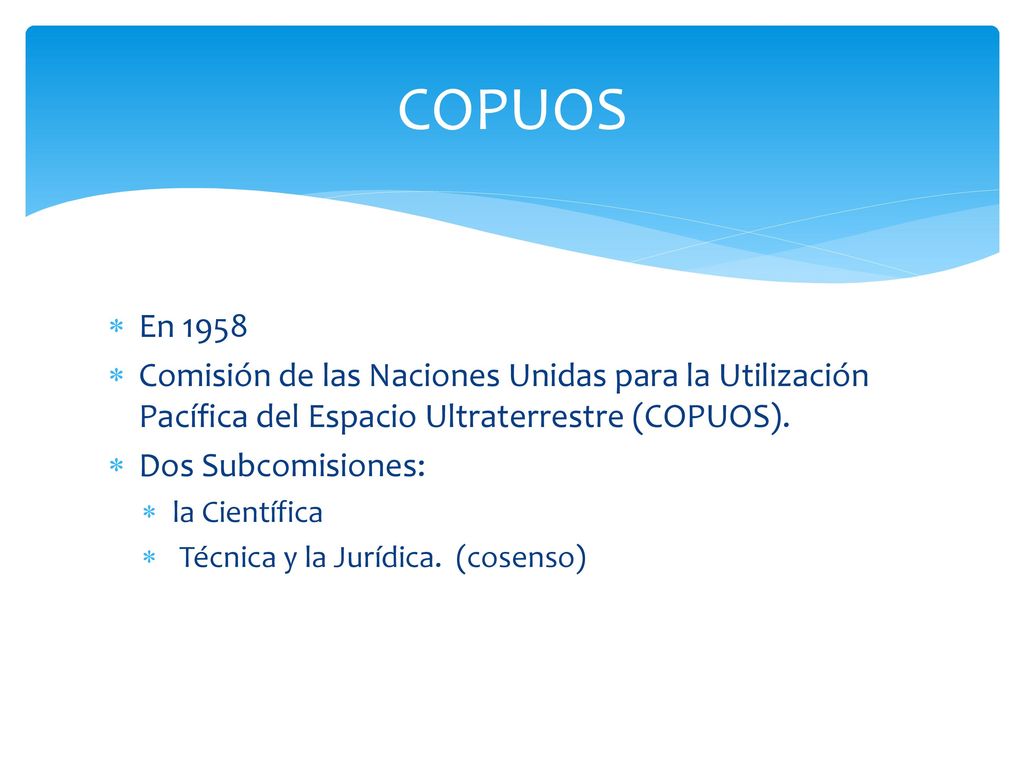 COPUOS En Comisión de las Naciones Unidas para la Utilización Pacífica del Espacio Ultraterrestre (COPUOS).