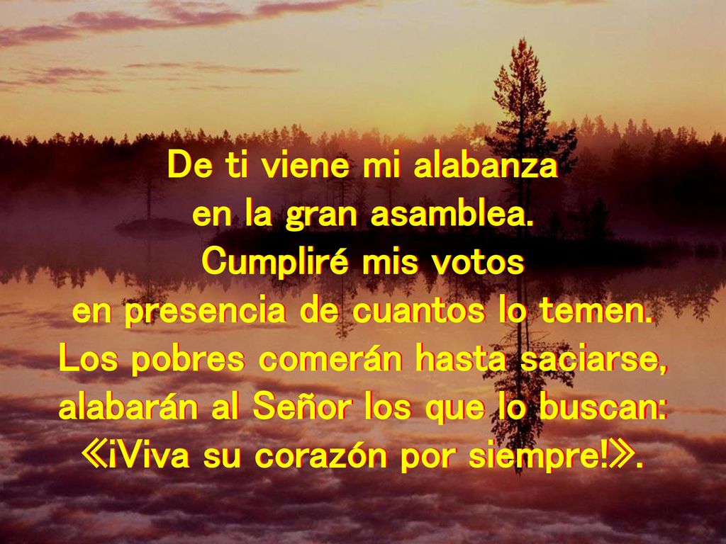 en presencia de cuantos lo temen. Los pobres comerán hasta saciarse,