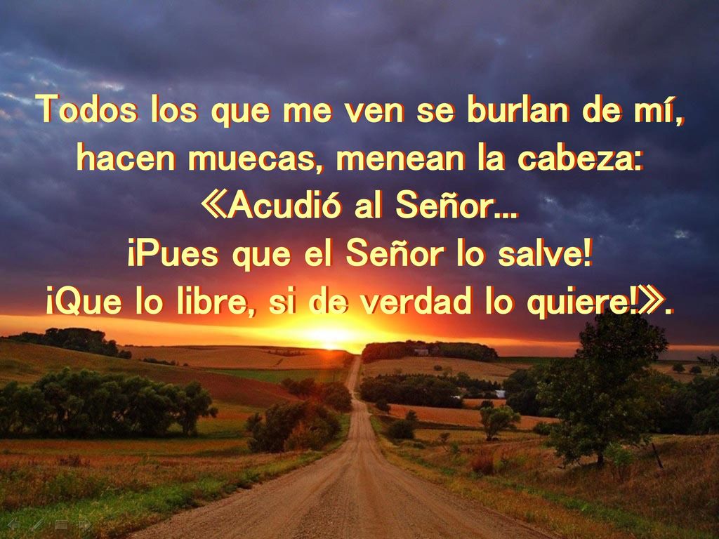 Todos los que me ven se burlan de mí, hacen muecas, menean la cabeza: