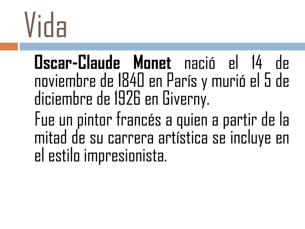 Vida Oscar-Claude Monet nació el 14 de noviembre de 1840 en París y murió el 5 de diciembre de 1926 en Giverny.