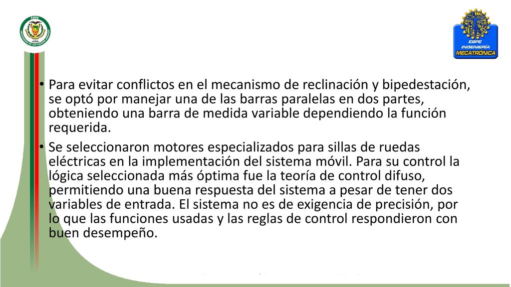 Para evitar conflictos en el mecanismo de reclinación y bipedestación, se optó por manejar una de las barras paralelas en dos partes, obteniendo una barra de medida variable dependiendo la función requerida.