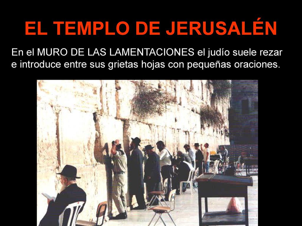 EL TEMPLO DE JERUSALÉN En el MURO DE LAS LAMENTACIONES el judío suele rezar e introduce entre sus grietas hojas con pequeñas oraciones.